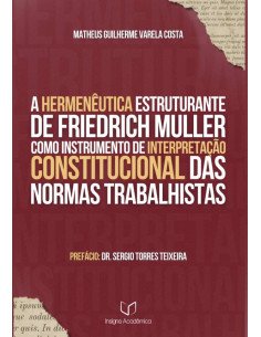 A Hermenêutica Estruturante De Friedrich Müller Como Instrumento De Interpretação Constitucional Das Normas Trabalhistas