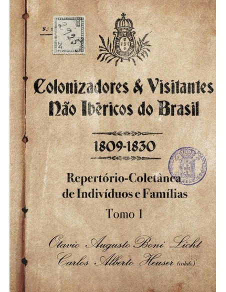 Colonizadores E Visitantes Não Ibéricos Do Brasil - 1809-1830:Repertório-Coletânea de Indivíduos e Famílias - Tomo 1