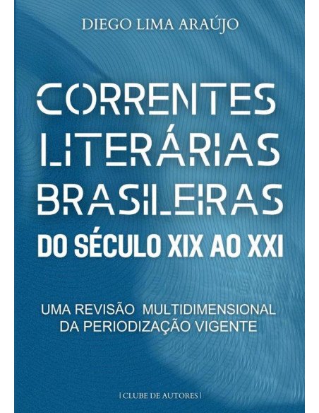 Correntes Literárias Brasileiras Do Século Xix Ao Xxi:Uma revisão multidimensional da periodização vigente