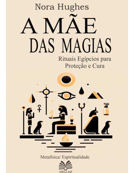A Mãe Das Magias:Rituais Egípcios para Proteção e Cura