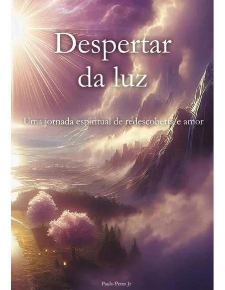 Despertar Da Luz:Uma jornada espiritual de redescoberta e amor