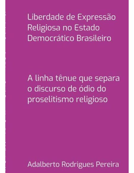 Liberdade De Expressão Religiosa No Estado Democrático Brasileiro:A linha tênue que separa o discurso de ódio do proselitismo religioso