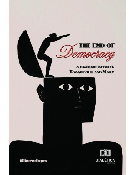 The End of Democracy:a dialogue between Tocqueville and Marx