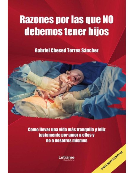 Razones por las que NO debemos tener hijos:Como llevar una vida más tranquila y feliz justamente por amor a ellos y no a nosotros mismos