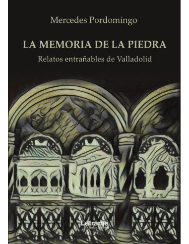 La memoria de la piedra:Relatos entrañables de Valladolid
