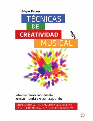 Técnicas de creatividad musical. Introducción al conocimiento de la armonía y el contrapunto:Un método práctico y ágil para desarrollar la intuición musical y la percepción auditiva. Con ejercicios y 
