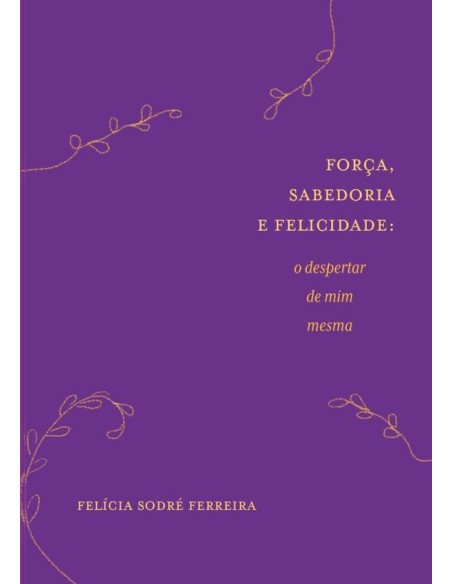 Força, Sabedoria E Felicidade:o despertar de mim mesma