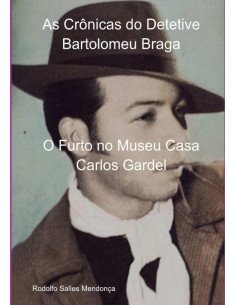 As Crônicas Do Detetive Bartolomeu Braga:O Furto no Museu Casa Carlos Gardel