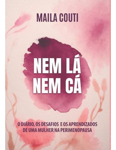 Nem Lá, Nem Cá:O diários, os desafios e os aprendizados de uma mulher na perimenopausa