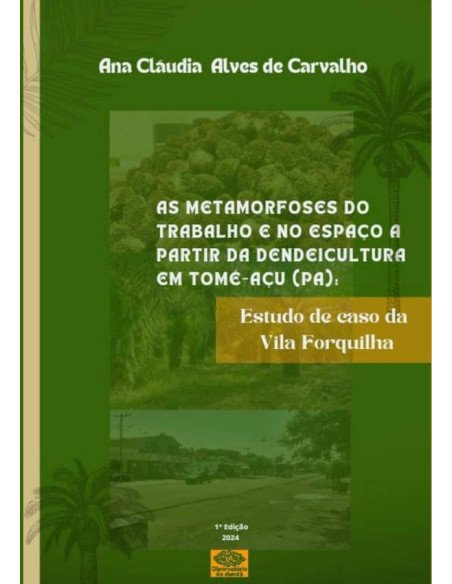 As Metamorfoses Do Trabalho E No Espaço A Partir Da Dendeicultura Em Tomé-açu (pa)::Estudo de caso na Vila Forquilha.
