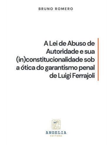 A Lei De Abuso De Autoridade E Sua (in)constitucionalidade Sob Ótica Do Garantismo Penal De Luigi Ferrajoli