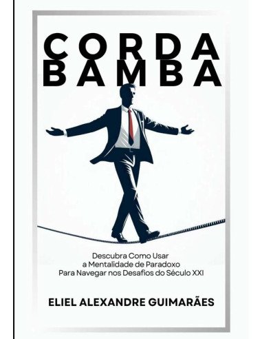 Corda Bamba:Descubra Como Usar a Mentalidade de Paradoxo para Navegar nos Desafios do Século XXI