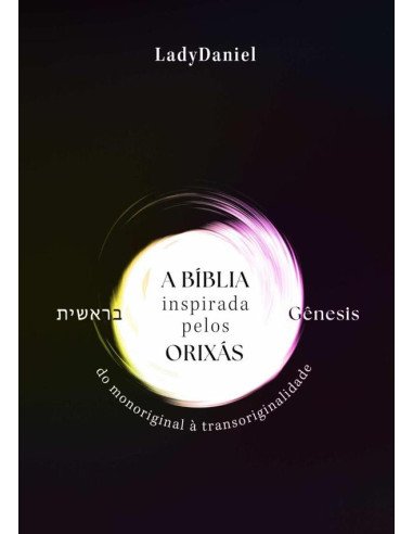 A Bíblia Inspirada Pelos Orixás - Gênesis ??????:Do monoriginal à transoriginalidade