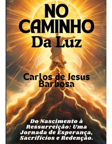 No Caminho Da Luz:A Vida e os Ensinamentos de Jesus Conforme Revelados Nos Evangelhos