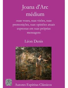 Joana D'arc, Médium:: suas vozes, suas visões, suas premonições, suas opiniões atuais expressas em suas próprias mensagens