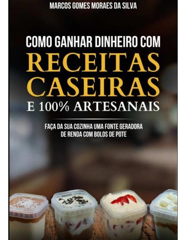 Como Ganhar Dinheiro Com Receitas Caseiras E 100% Artesanais:Faça da Sua Cozinha Uma Fonte Geradora de Renda