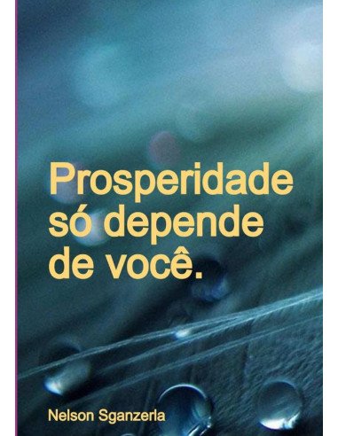 Prosperidade Só Depende De Você.:A prosperidade vai muito além da questão material.