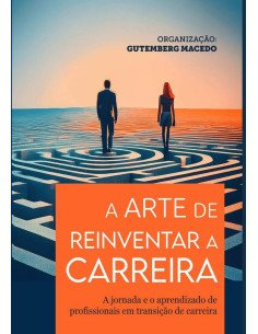 A Arte De Reinventar A Carreira:A jornada e o aprendizado de profissionais em transição de carreira