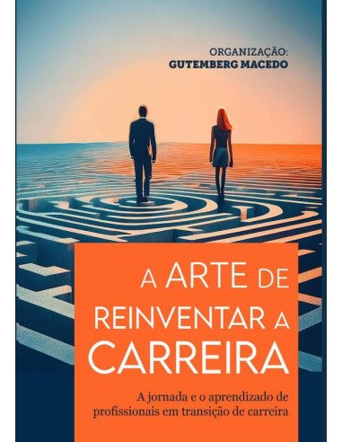 A Arte De Reinventar A Carreira:A jornada e o aprendizado de profissionais em transição de carreira