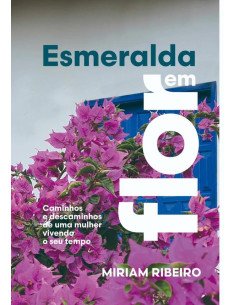 Esmeralda Em Flor:Caminhos e descaminhos de uma mulher vivendo o seu tempo