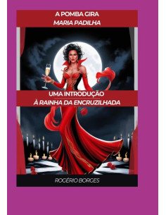 Os Segredos Ardentes De Maria Padilha:Rituais Poderosos e Magias de Sedução da Rainha das Encruzilhadas