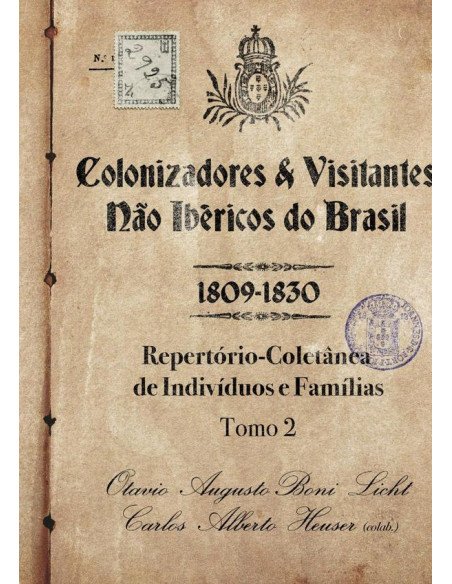 Colonizadores E Visitantes Não Ibéricos Do Brasil - 1809-1830:Repertório-Coletânea de Indivíduos e Famílias - Tomo 2
