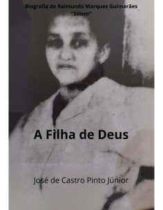 A Filha De Deus:Biografia de Raimunda Marques Guimarães - "Sélem"