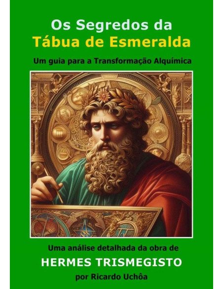 Os Segredos Da Tábua De Esmeralda:Um guia para a Transformação Alquímica
