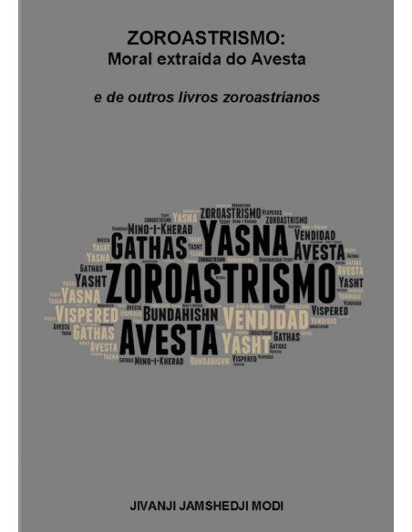 Zoroastrismo: Moral Extraída Do Avesta:e de outros livros zoroastrianos