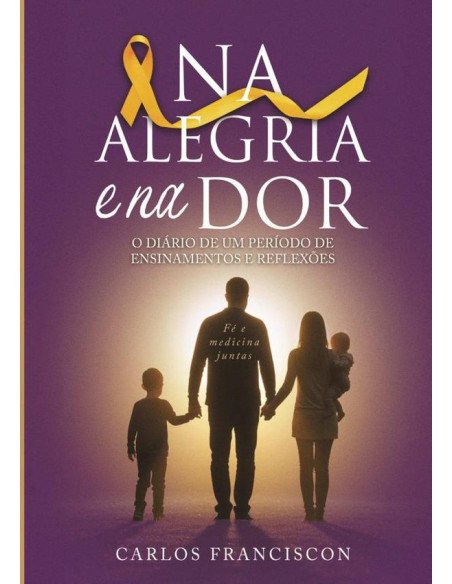 Na Alegria E Na Dor:Diário de um período de reflexões na luta contra o câncer