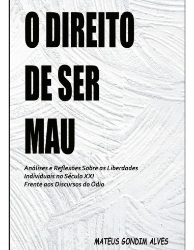 O Direito De Ser Mau:Análises e Reflexões Sobre as Liberdades Individuais no Século XXI Frente aos Discursos do ódio