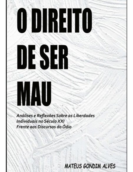 O Direito De Ser Mau:Análises e Reflexões Sobre as Liberdades Individuais no Século XXI Frente aos Discursos do ódio