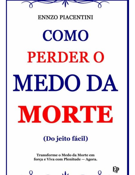 Como Perder O Medo Da Morte (do Jeito Fácil):Transforme o Medo da Morte em Força e Viva com Plenitude — Agora.