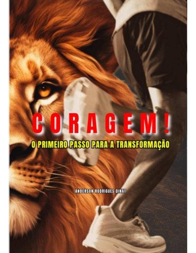 Coragem! O Primeiro Passo Para A Transformação.