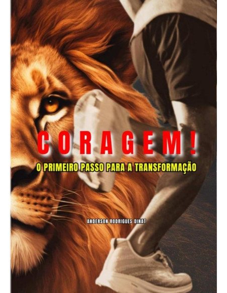 Coragem! O Primeiro Passo Para A Transformação.