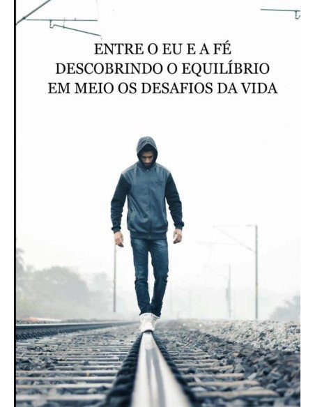 Entre O Eu E A Fé:Descobrindo o equilíbrio em meio os desafios da vida