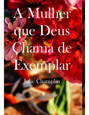 A Mulher Que Deus Chama De Exemplar:Um curso bíblico e prático para mulheres de Deus