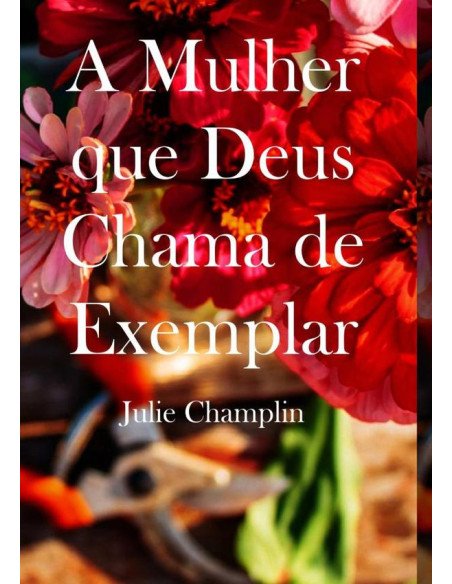 A Mulher Que Deus Chama De Exemplar:Um curso bíblico e prático para mulheres de Deus