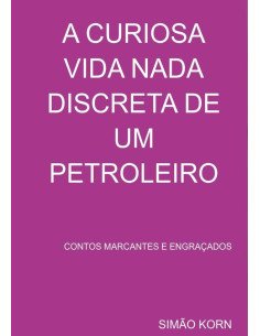 A Curiosa Vida Nada Discreta De Um Petroleiro:CONTOS MARCANTES E ENGRAÇADOS