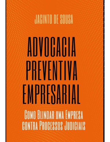 Advocacia Preventiva Empresarial:Como Blindar uma Empresa contra Processos Judiciais