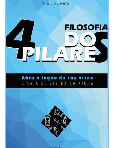A Filosofia Dos 4 Pilares:Abra o leque da sua visão e Saia de vez da caixinha E vai prosperar