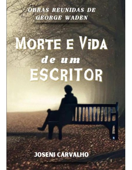 Morte E Vida De Um Escritor:Obras Reunidas de George Waden