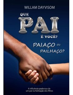 Que Pai É Você? Uma Paiaço Ou Pailhaço?:A influência poderosa de um pai na formação dos filhosd