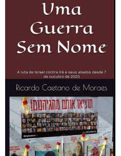 Uma Guerra Sem Nome:A luta de Israel contra Irã e seus aliados desde 7 de outubro de 2023