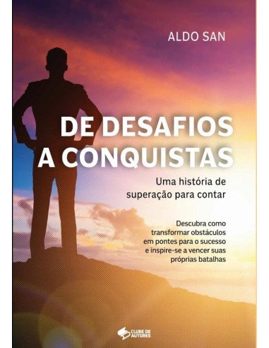 De Desafios A Conquistas: Uma História De Superação Para Contar:Descubra como Transformar Obstáculos em Pontes para o Sucesso e Inspire-se a Vencer suas Próprias Batalhas