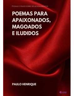 Poemas Para Apaixonados, Magoados E Iludidos:Poemas e frases sobre relacionamentos