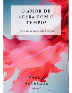 O Amor Se Acaba Com O Tempo?:Poemas, pensamentos e frases