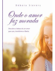 Onde O Amor Faz Morada:Descubra a beleza de um amor que cura, transforma e liberta