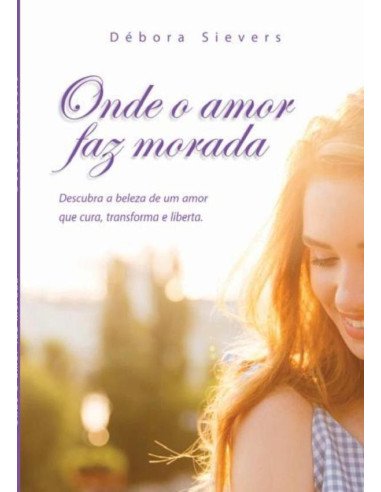 Onde O Amor Faz Morada:Descubra a beleza de um amor que cura, transforma e liberta