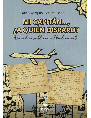 Mi capitán... ¿a quién disparo?:Diario de un republicano en el bando nacional
